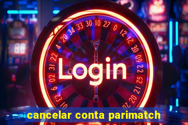 cancelar conta parimatch